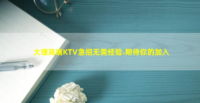 大理高端KTV急招无需经验.期待你的加入